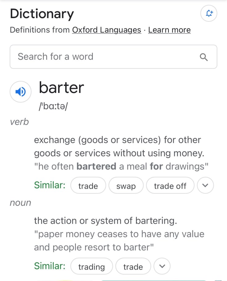 A screenshot of the google definition of the word "Barter" Definition: Verb exchange (goods or services) for other goods or services without using money".